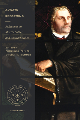 Always Reforming: Reflections on Martin Luther and Biblical Studies (Studies in Historical and Systematic Theology) By Channing L. Crisler (Editor), Robert L. Plummer (Editor), D. A. Carson (Foreword by) Cover Image