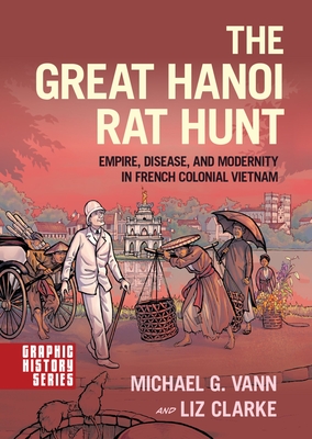 The Great Hanoi Rat Hunt: Empire, Disease, and Modernity in French Colonial Vietnam (Graphic History) Cover Image