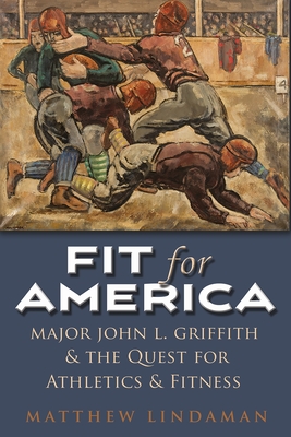 Fit for America: Major John L. Griffith and the Quest for Athletics and Fitness (Sports and Entertainment)