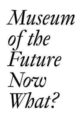 Museum of the Future: Now What? By Cristina Bechtler (Editor), Dora Imhof (Editor), Chris Dercon (Text by (Art/Photo Books)) Cover Image