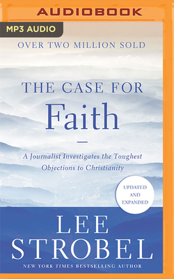The Case for Faith: A Journalist Investigates the Toughest Objections to Christianity By Lee Strobel, Van Tracy (Read by) Cover Image