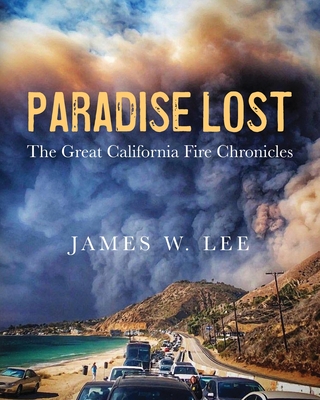 Paradise Lost The Great California Fire Chronicles By James W. Lee Cover Image