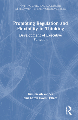 Promoting Regulation and Flexibility in Thinking: Development of Executive Function (Applying Child and Adolescent Development in the Professions)