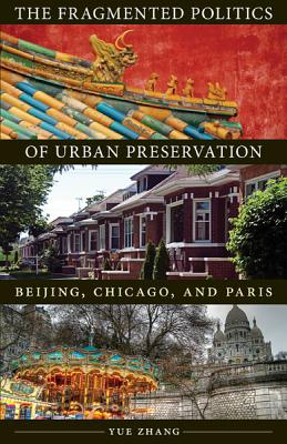 The Fragmented Politics of Urban Preservation: Beijing, Chicago, and Paris (Globalization and Community) Cover Image