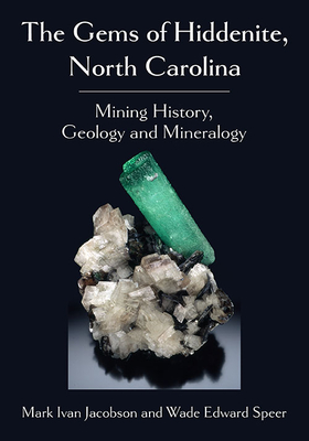 The Gems of Hiddenite, North Carolina: Mining History, Geology and Mineralogy Cover Image
