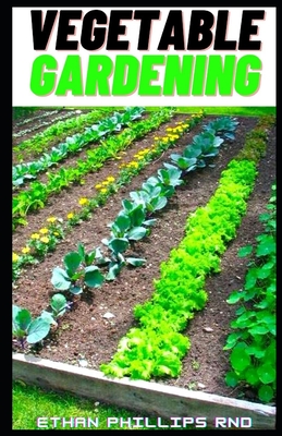 Vegetable Gardening: Stages Involved In Prераrіng The Soil, Chооѕіng The Seeds And Plants, By Ethan Phillips Rnd Cover Image