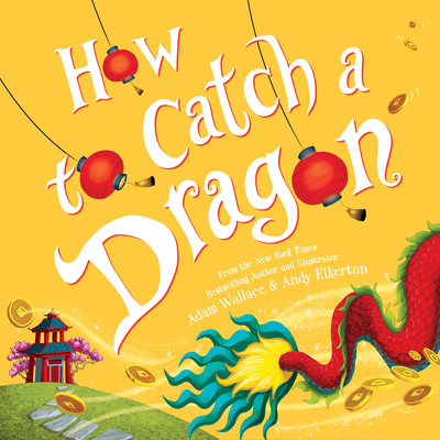 How to Catch a Dragon By Adam Wallace, Andy Elkerton (Illustrator) Cover Image