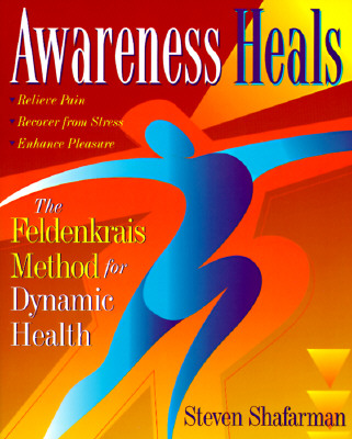 Awareness Heals: The Feldenkrais Method For Dynamic Health Cover Image
