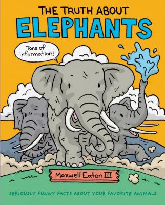 The Truth About Elephants: Seriously Funny Facts About Your Favorite Animals (The Truth About Your Favorite Animals) Cover Image
