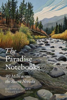 The Paradise Notebooks: 90 Miles Across the Sierra Nevada By Richard J. Nevle, Steven Nightingale, Mattias Lanas Cover Image
