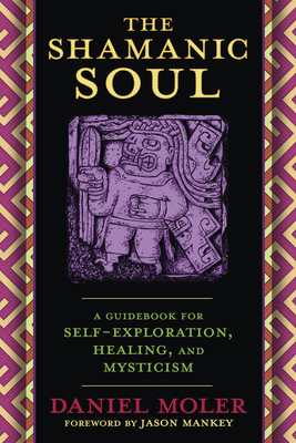 The Shamanic Soul: A Guidebook for Self-Exploration, Healing, and Mysticism Cover Image