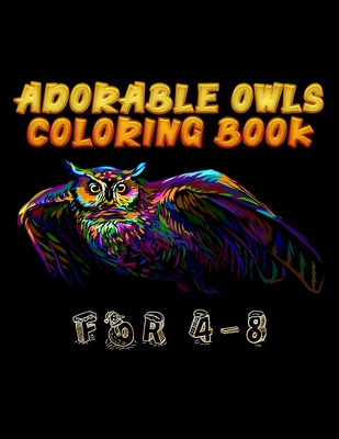 Adorable Owls Coloring Book: Best Adult Coloring Book with Cute Owl Portraits, Fun Owl Designs, Interested 50+ Unique Design Every One Must Loved It [Book]