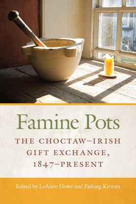 Famine Pots: The Choctaw–Irish Gift Exchange, 1847–Present (American Indian Studies) By Prof. LeAnne Howe (Editor), Padraig Kirwan (Editor) Cover Image
