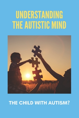 Understanding The Autistic Mind: The Child With Autism?: Autistic Mind Book By Fannie Yochem Cover Image