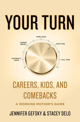 Your Turn: Careers, Kids, and Comebacks--A Working Mother's Guide By Jennifer Gefsky, Stacey Delo Cover Image