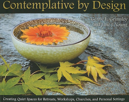 Contemplative by Design: Creating Quiet Spaces for Retreats, Workshops, Churches, and Personal Settings Cover Image