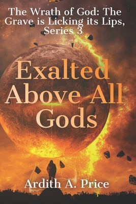 Cover for Exalted Above All Gods: Son of Perdition and the Wrath of God and the Battle for Earth Series, 3