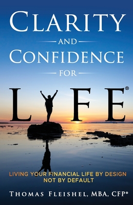 Clarity and Confidence for Life(R): Living Your Financial Life By Design, Not By Default Cover Image