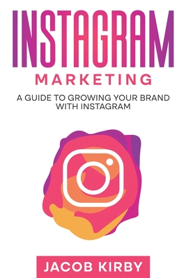 Instagram Marketing: A Guide to Growing Your Brand with Instagram By Jacob Kirby Cover Image