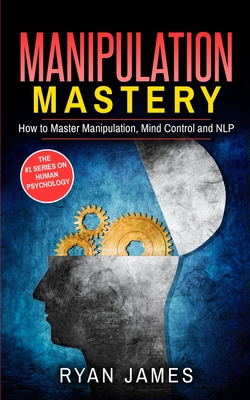 Manipulation: How to Master Manipulation, Mind Control and NLP (Manipulation Series) (Volume 2) Cover Image