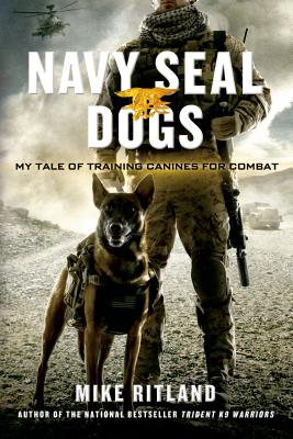 Navy SEAL Dogs: My Tale of Training Canines for Combat By Mike Ritland, Gary Brozek, Thea Feldman Cover Image