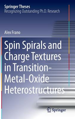 Spin Spirals and Charge Textures in Transition-Metal-Oxide Heterostructures (Springer Theses) By Alex Frano Cover Image