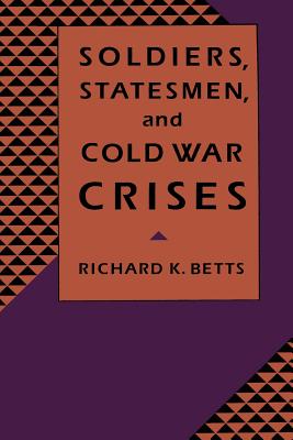Soldiers, Statesman, and Cold War Crises By Richard Betts Cover Image