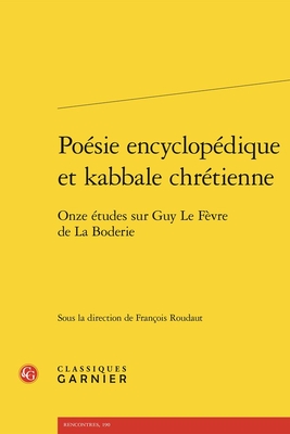Poesie Encyclopedique Et Kabbale Chretienne: Onze Etudes Sur Guy Le Fevre de la Boderie