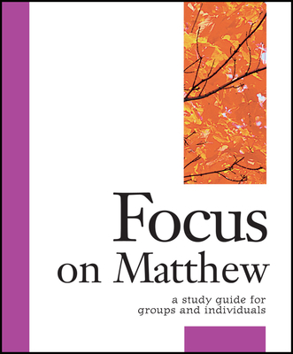 Focus on Matthew: A Study Guide for Groups and Individuals (Focus Bible Study #1) By Dirk DeVries (Editor in Chief), Carol Cheney Donahoe Cover Image