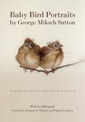Baby Bird Portraits by George Miksch Sutton: Watercolors in the Field Museum By Paul A. Johnsgard Cover Image