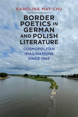 Border Poetics in German and Polish Literature: Cosmopolitan Imaginations Since 1989 (Studies in German Literature Linguistics and Culture #242)