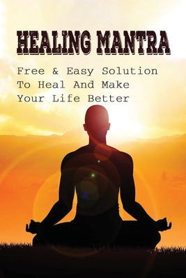 Healing Mantra: Free & Easy Solution To Heal And Make Your Life Better: Mantra To Chant Everyday By Lincoln Maul Cover Image