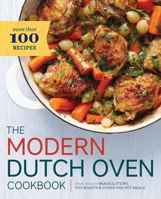 The Modern Dutch Oven Cookbook: Fresh Ideas for Braises, Stews, Pot Roasts, and Other One-Pot Meals By Rockridge Press Cover Image
