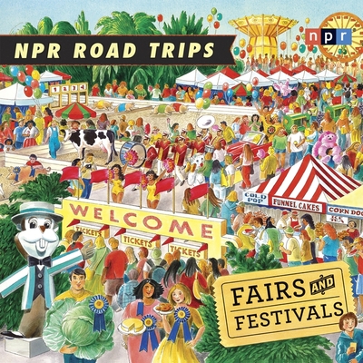 NPR Road Trips: Fairs and Festivals: Stories That Take You Away . . . By Npr, Npr (Producer), Noah Adams (Read by) Cover Image