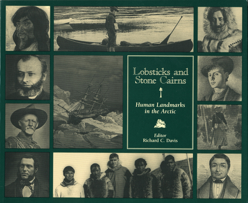 Lobsticks and Stone Cairns: Human Landmarks in the Arctic By Richard C. Davis (Editor) Cover Image