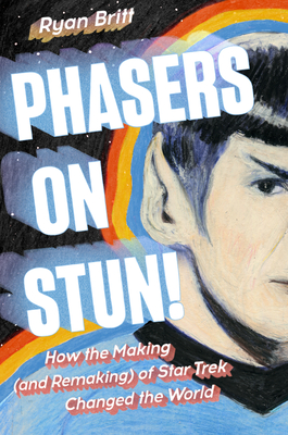 Phasers on Stun!: How the Making (and Remaking) of Star Trek Changed the World By Ryan Britt Cover Image