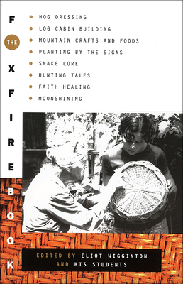 The Foxfire Book: Hog Dressing, Log Cabin Building, Mountain Crafts and Foods, Planting by the Signs, Snake Lore, Hunting Tales, Faith H By Eliot Wigginton (Editor) Cover Image