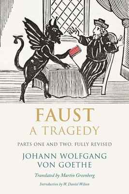 Faust: A Tragedy, Parts One and Two, Fully Revised By Johann Wolfgang von Goethe, Martin Greenberg (Translated by), W. Daniel Wilson (Introduction by) Cover Image