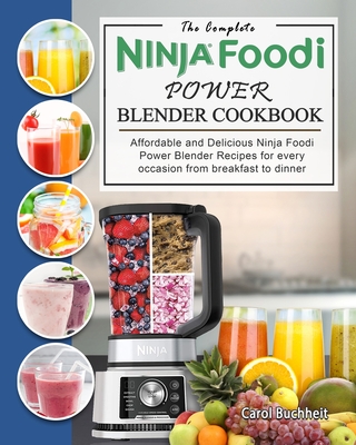 The Complete Ninja Foodi Power Blender Cookbook: Affordable and Delicious Ninja Foodi Power Blender Recipes for every occasion from breakfast to dinne By Carol Buchheit Cover Image