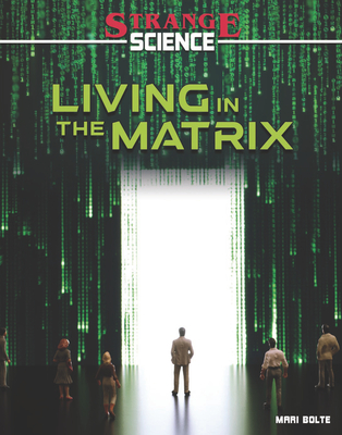 Living in the Matrix (Strange Science) By Mari Bolte Cover Image
