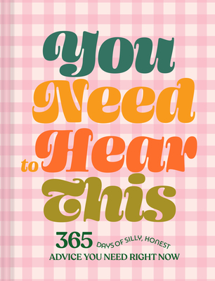 You Need to Hear This: 365 Days of Silly, Honest Advice You Need Right Now By Chronicle Books Cover Image