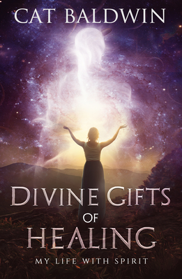 Divine Gifts of Healing: My Life with Spirit By Cat Baldwin Cover Image