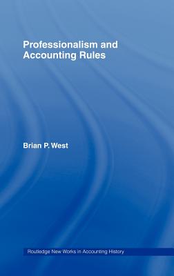 Professionalism and Accounting Rules (Routledge New Works in Accounting History #2) By Brian P. West Cover Image