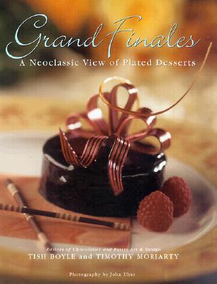 Grand Finales: The Art of the Plated Dessert By Tish Boyle, Timothy Moriarty Cover Image