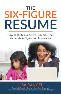 The 6-Figure Resume: How to Write Executive Resumes that Generate 6-Figure Interviews By Lisa Rangel Cover Image