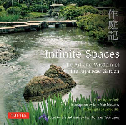 Infinite Spaces: The Art and Wisdom of the Japanese Garden; Based on the Sakuteiki by Tachibana No Toshitsuna By Julie Moir Messervy (Introduction by), Joe Earle (Editor), Sadao Hibi (Photographer) Cover Image