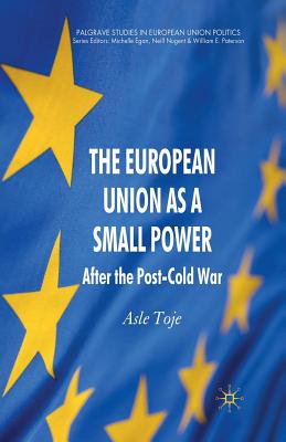 The European Union as a Small Power: After the Post-Cold War (Palgrave Studies in European Union Politics) Cover Image