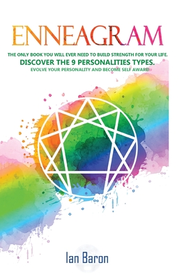 Enneagram: The Only Book You Will Ever Need to Build Strength for Your Life. Discover The 9 Personalities Types. Evolve Your Pers By Ian Baron Cover Image