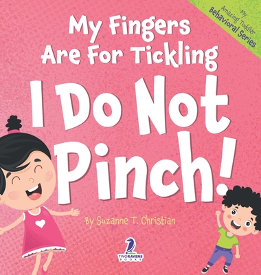 My Fingers Are For Tickling. I Do Not Pinch!: An Affirmation-Themed Toddler Book About Not Pinching (Ages 2-4) Cover Image