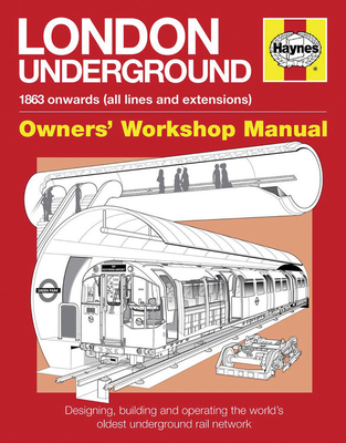 London Underground: 1863 onwards (all lines and extensions) Designing, building and operating the world's oldest underground (Owners' Workshop Manual) By Paul Moss Cover Image